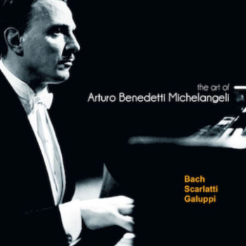 Arturo Benedetti Michelangeli - Arturo Benedetti Michelangeli Vol.12 : Bach,Scarlatti,Galuppi