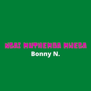 Bonny N - Ngai Muthemba Mwega