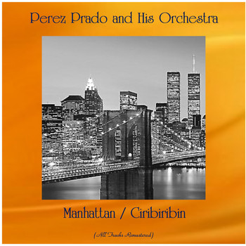 Perez Prado And His Orchestra - Manhattan / Ciribiribin (All Tracks Remastered)