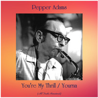 Pepper Adams - You're My Thrill / Yourna (All Tracks Remastered)