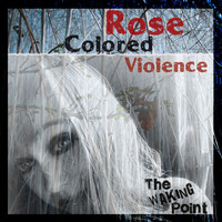 The Waking Point - Rose Colored Violence (Explicit)
