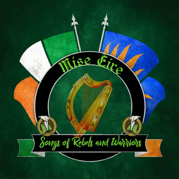 Mise Éire - Songs of Rebels and Warriors