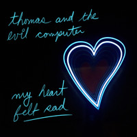 Thomas And The Evil Computer - My Heart Felt Sad