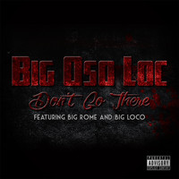 Big Oso Loc - Dont Go There (feat. Big Rome & Big Loco) (Explicit)