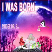 Singer Dr. B... - I Was Born