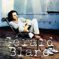 Gérard Blanc / - A cette seconde là !