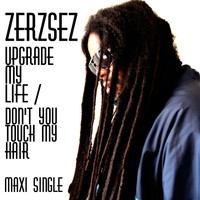 Zerzsez - Upgrade My Life / Don't You Touch My Hair