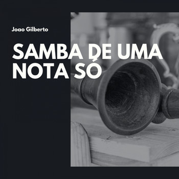 Joao Gilberto - Samba de Uma Nota Só