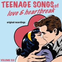 Various Artists - Teenage Songs of Love & Heartbreak, Vol. 6
