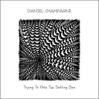 Daniel Champagne - Trying to Hold the Setting Sun