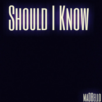 Madbello - Should I Know