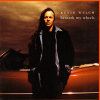 KEVIN WELCH - Beneath My Wheels