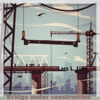 Lars L. Lien - Bridge Under Construction