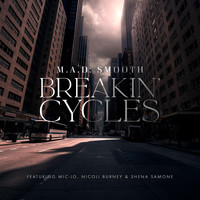 M.A.D. Smooth - Breakin' Cycles (feat. Mic-Lo, Nicoli Burney & Shena Samone) (Explicit)