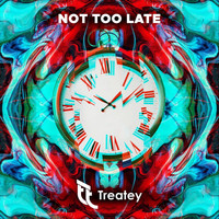 Treatey - Not Too Late