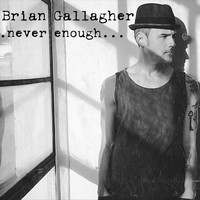 Brian Gallagher - Never Enough...
