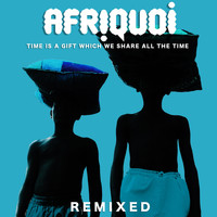 Afriquoi - Time Is a Gift Which We Share All the Time (Remixed)