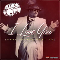 Bigg Robb - I Love You (Baby Please Don't Go)