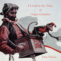 Don Dixon - I Lived in the Time of Organ Grinders