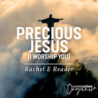 Rachel E Reader - Precious Jesus (I Worship You)
