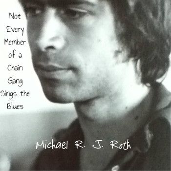 Michael R. J. Roth - Not Every Member of a Chain Gang Sings the Blues