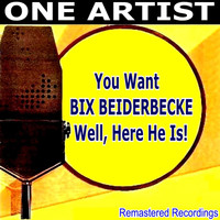 Bix Beiderbecke - You Want Bix Beiderbecke Well, Here He Is!