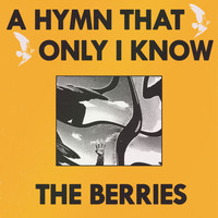 The Berries - A Hymn That Only I Know
