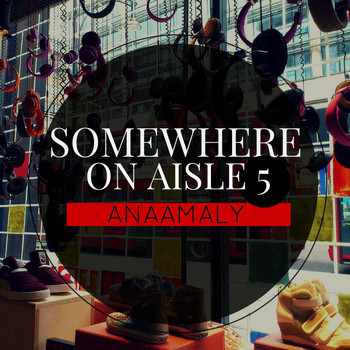 Anaamaly - Somewhere on Aisle 5