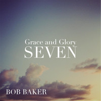 Bob Baker - Grace & Glory: Seven