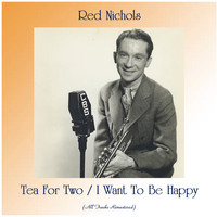 Red Nichols - Tea For Two / I Want To Be Happy (All Tracks Remastered)
