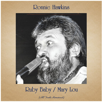 Ronnie Hawkins - Ruby Baby / Mary Lou (All Tracks Remastered)