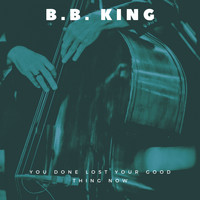 B.B. King - You Done Lost Your Good Thing Now