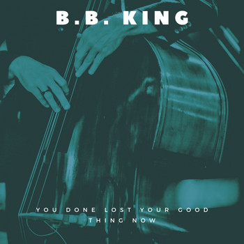 B.B. King - You Done Lost Your Good Thing Now
