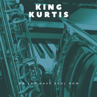King Curtis - Do You Have Soul Now