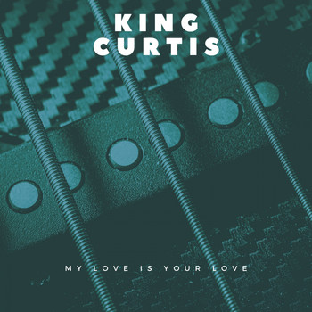 King Curtis - My Love Is Your Love