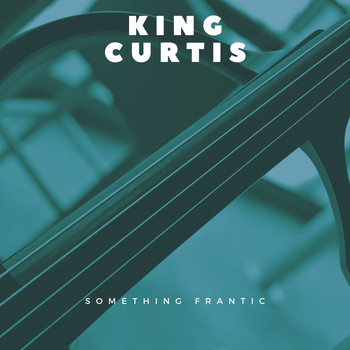 King Curtis - Something Frantic