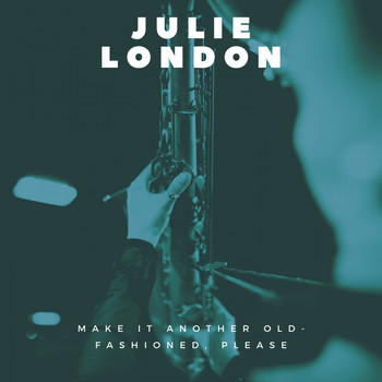 Julie London - Make It Another Old-Fashioned, Please