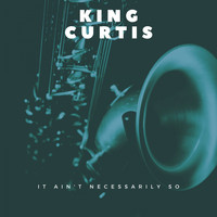 King Curtis - It Ain't Necessarily So