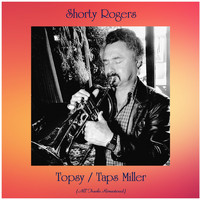 Shorty Rogers - Topsy / Taps Miller (All Tracks Remastered)