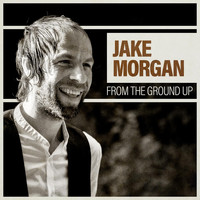 Jake Morgan - From the Ground Up