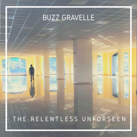 Buzz Gravelle - The Relentless Unforseen
