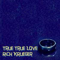 Rich Krueger - True True Love