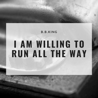 B.B. King - I Am Willing to Run All the Way