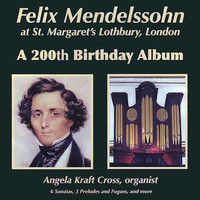 Angela Kraft Cross - Felix Mendelssohn at St. Margaret's Lothbury, London: A 200th Birthday Album