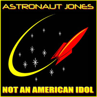 Astronaut Jones - Not An American Idol (Explicit)