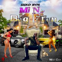 Seeko Hype - Mi Nuh Beg Fren