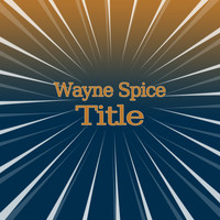 Wayne Spice - Title (Explicit)