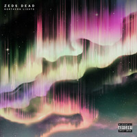 Zeds Dead - Northern Lights (Explicit)