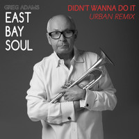 Greg Adams - East Bay Soul Didn't Wanna Do It (Urban Remix) - Single