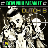 Dutch B - Dem Nuh Mean It